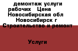 демонтаж услуги рабочих › Цена ­ 300 - Новосибирская обл., Новосибирск г. Строительство и ремонт » Услуги   . Новосибирская обл.,Новосибирск г.